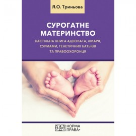 Сурогатне материнство. Настільна книга адвоката, лікаря, сурмами, генетичних батьків та правоохоронця