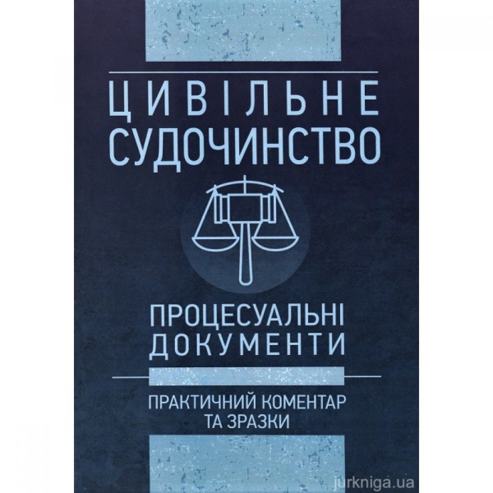 Цивільне судочинство. Процесуальні документи. Практичний коментар та зразки