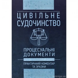 Цивільне судочинство. Процесуальні документи. Практичний коментар та зразки