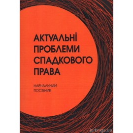 Актуальні проблеми спадкового права. Навчальний посібник рекомендовано МОН України Актуальні проблеми спадкового права. Навчальний посібник рекомендовано МОН України