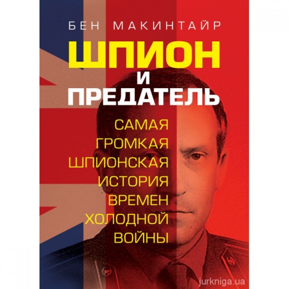 Шпион и предатель. Самая громкая шпионская история времен холодной войны