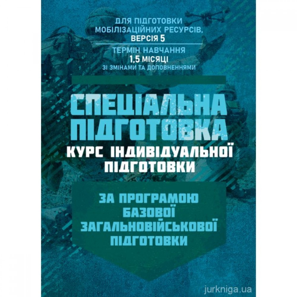 Спеціальна підготовка (курс індивідульної підготовки). За програмою базової загальновійськової підготовки (для підготовки мобілізаційних ресурсів, версія 5, термін навчання 1,5 місяці)