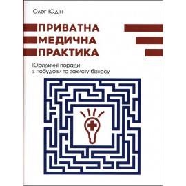 Приватна медична практика. Юридичні поради з побудови та захисту бізнесу