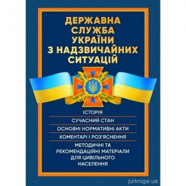 Державна служба України з надзвичайних ситуацій. Історія, сучасний стан, основні нормативні акти, коментарі і роз’яснення, методичні та рекомендаційні матеріали для цивільного населення