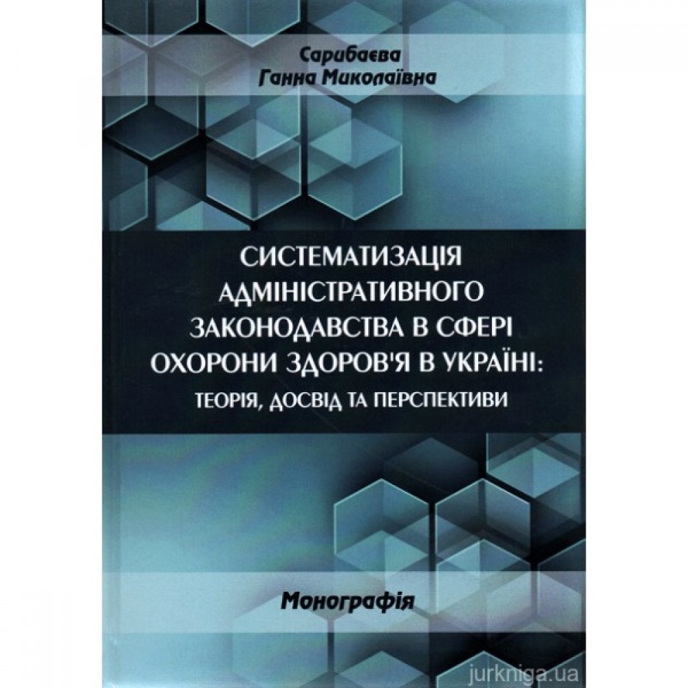 Систематизація адміністративного законодавства в сфері охорони здоров'я в Україні: теорія, досвід та перспективи Систематизація адміністративного законодавства в сфері охорони здоров'я в Україні: теорія, досвід та перспективи