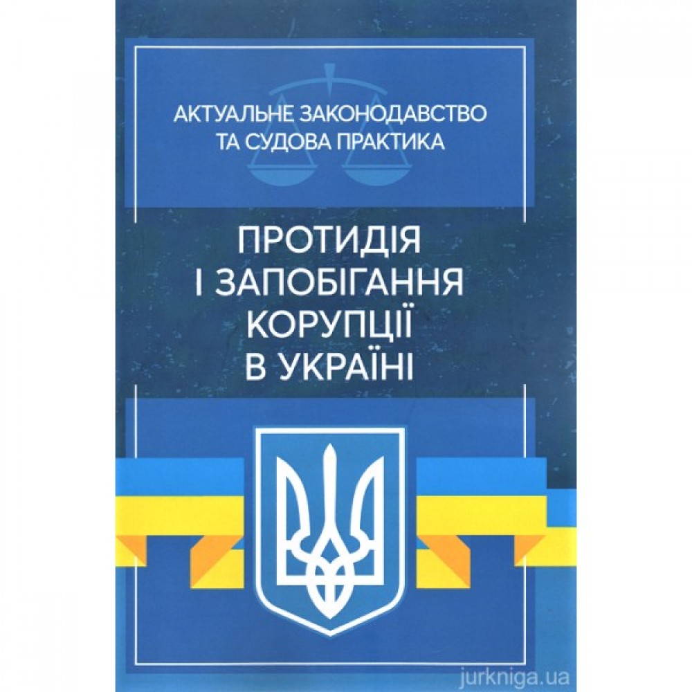 Протидія і запобігання корупції в Україні. Актуальне законодавство та судова практика