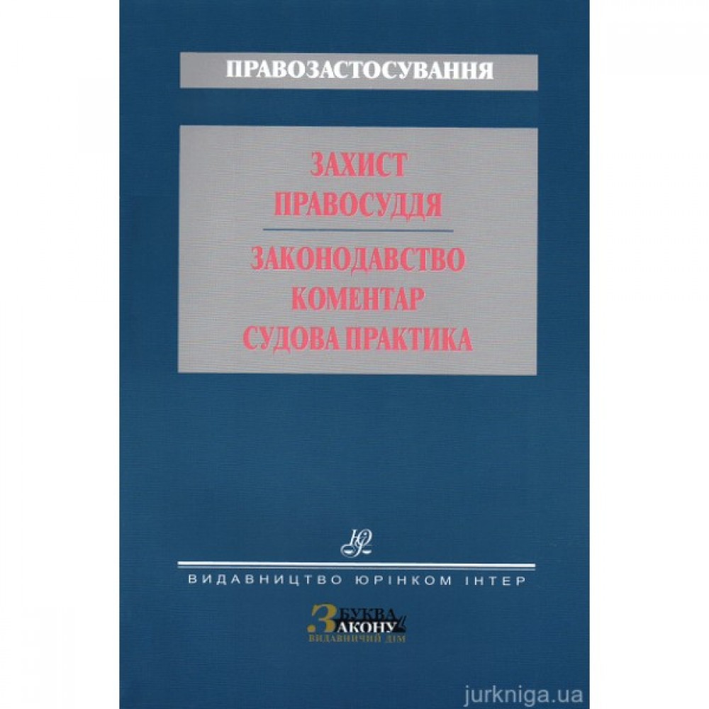 Захист правосуддя. Законодавство. Коментар. Судова практика