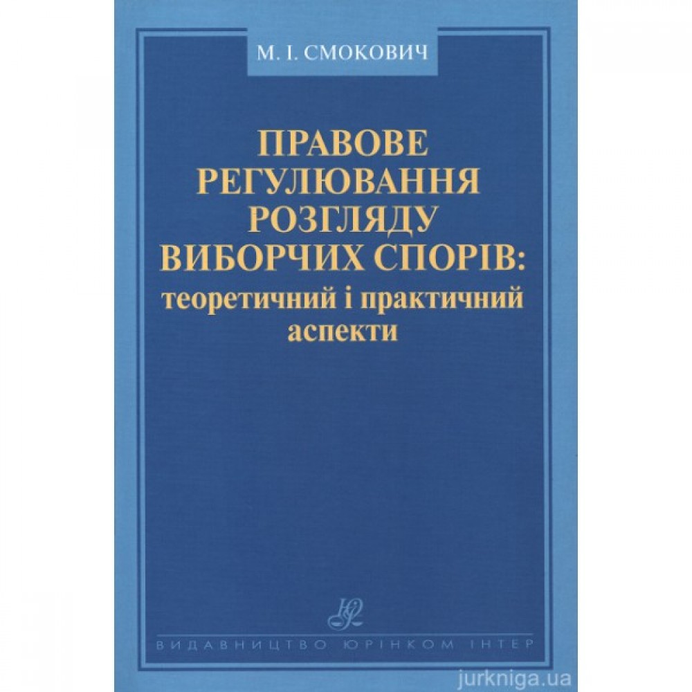 Правове регулювання розгляду виборчих спорів: теоретичний і практичний аспекти Правове регулювання розгляду виборчих спорів: теоретичний і практичний аспекти