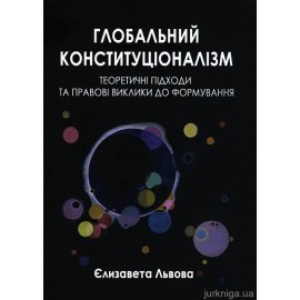 Глобальний конституціоналізм. Теоретичні підходи та правові виклики до формування