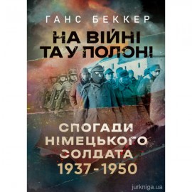 На війні та у полоні. Спогади німецького солдата 1937-1950 На війні та у полоні. Спогади німецького солдата 1937-1950
