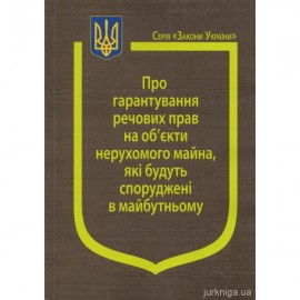 Закон України "Про гарантування речових прав на об'єкти нерухомого майна, які будуть споруджені в майбутньому"