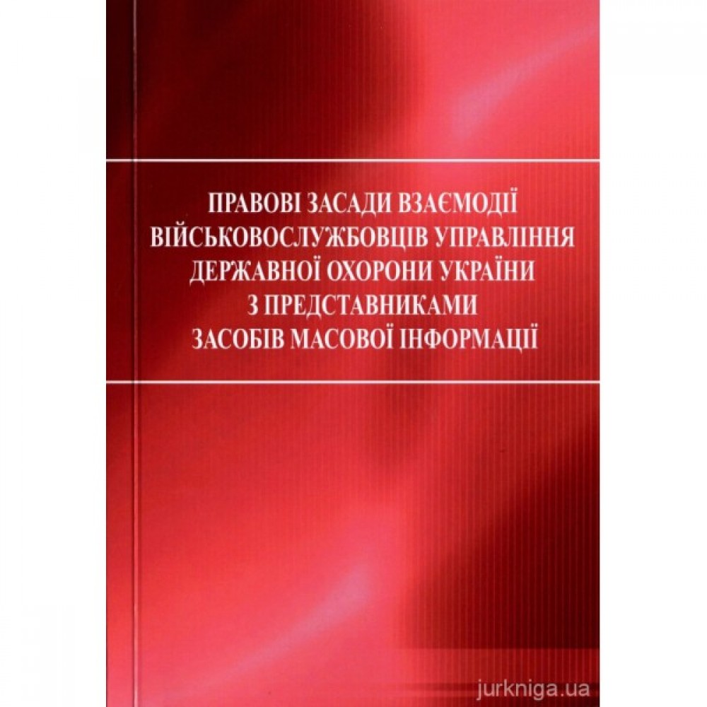 Правові засади взаємодії військовослужбовців управління державної охорони України з представниками засобів масової інформації Правові засади взаємодії військовослужбовців управління державної охорони України з представниками засобів масової інформації