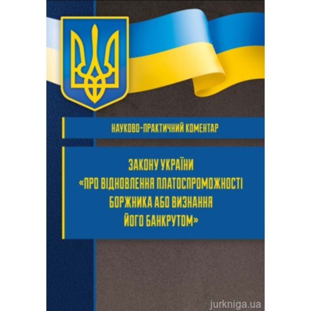 Науково-практичний коментар Закону України "Про відновлення платоспроможності боржника або визнання його банкрутом" Науково-практичний коментар Закону України "Про відновлення платоспроможності боржника або визнання його банкрутом"