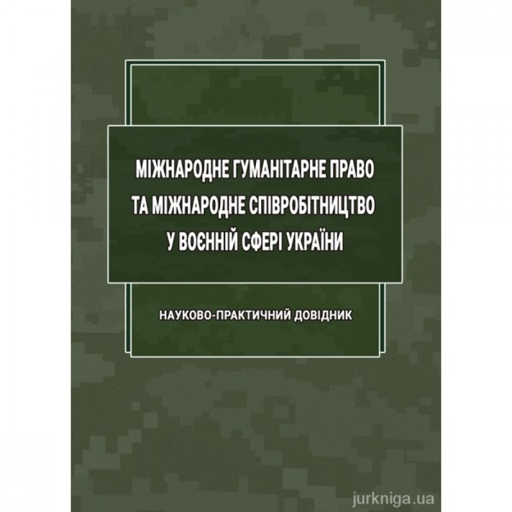 Міжнародне гуманітарне право та міжнародне співробітництво у воєнній сфері України Міжнародне гуманітарне право та міжнародне співробітництво у воєнній сфері України