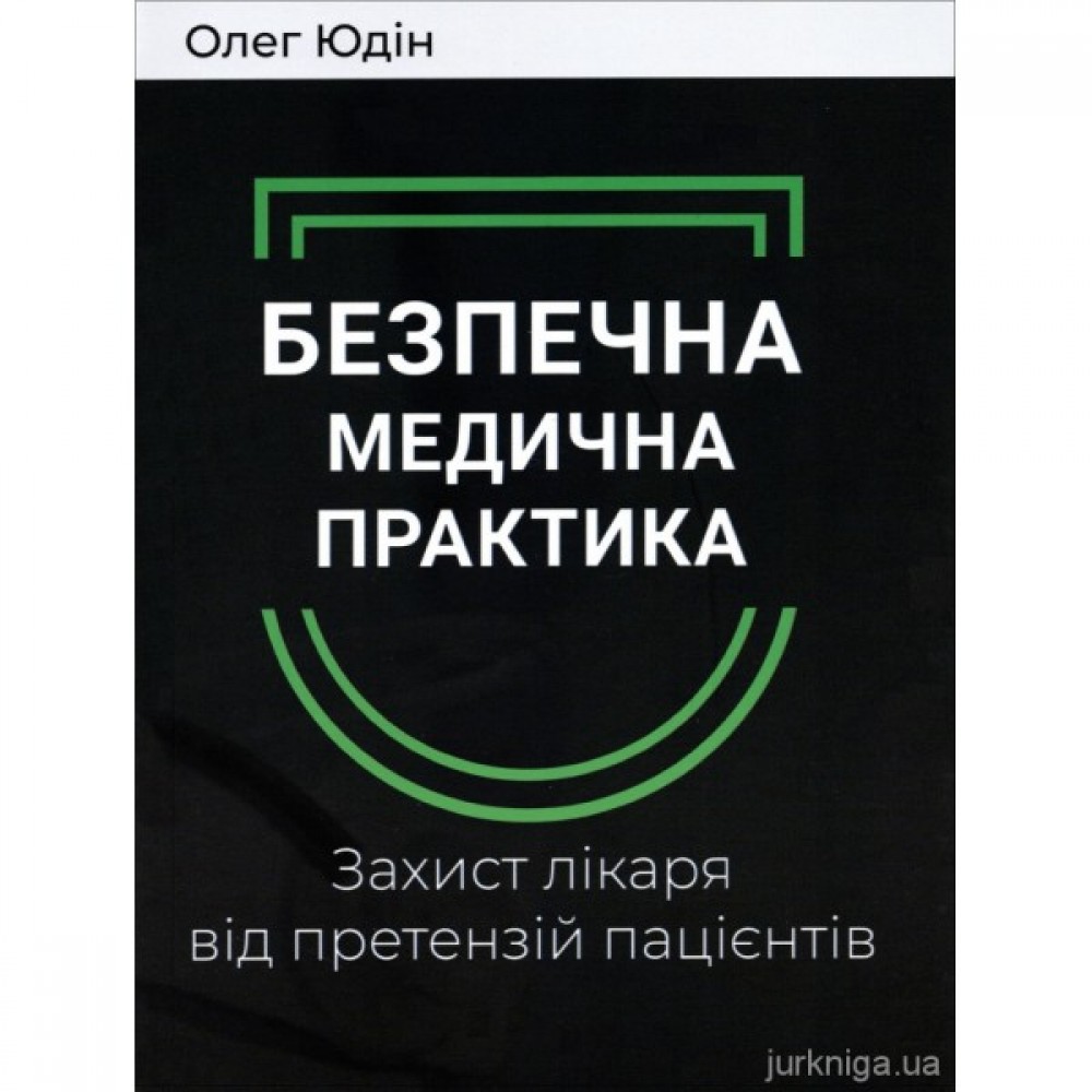 Безпечна медична практика. Захист лікаря від претензій пацієнтів Безпечна медична практика. Захист лікаря від претензій пацієнтів