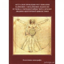 Актуальні проблеми регулювання майнових і немайнових відносин в умовах гібридної війни через призму людино-центричної цивілістики