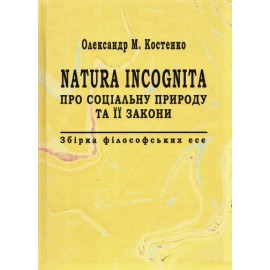 Natura Incognita. Про соціальну природу та її закони. Збірник філософських есе Natura Incognita. Про соціальну природу та її закони. Збірник філософських есе