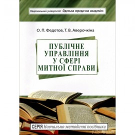 Публічне управління у сфері митної справи. Навчально-методичний посібник Публічне управління у сфері митної справи. Навчально-методичний посібник