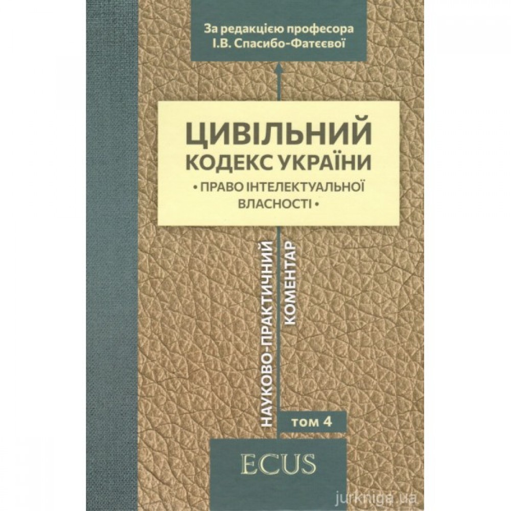 Цивільний кодекс України. Науково-практичний коментар. Том 4. Право інтелектуальної власності