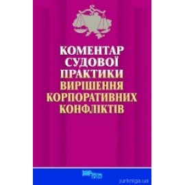 Коментар судової практики вирішення корпоративних конфліктів Коментар судової практики вирішення корпоративних конфліктів