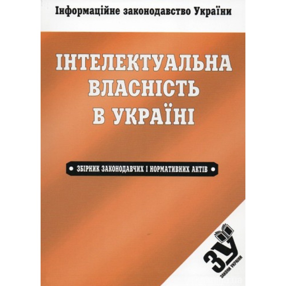 Інтелектуальна власність в Україні: збірник законодавчих і нормативних актів