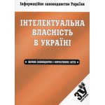 Інтелектуальна власність в Україні: збірник законодавчих і нормативних актів