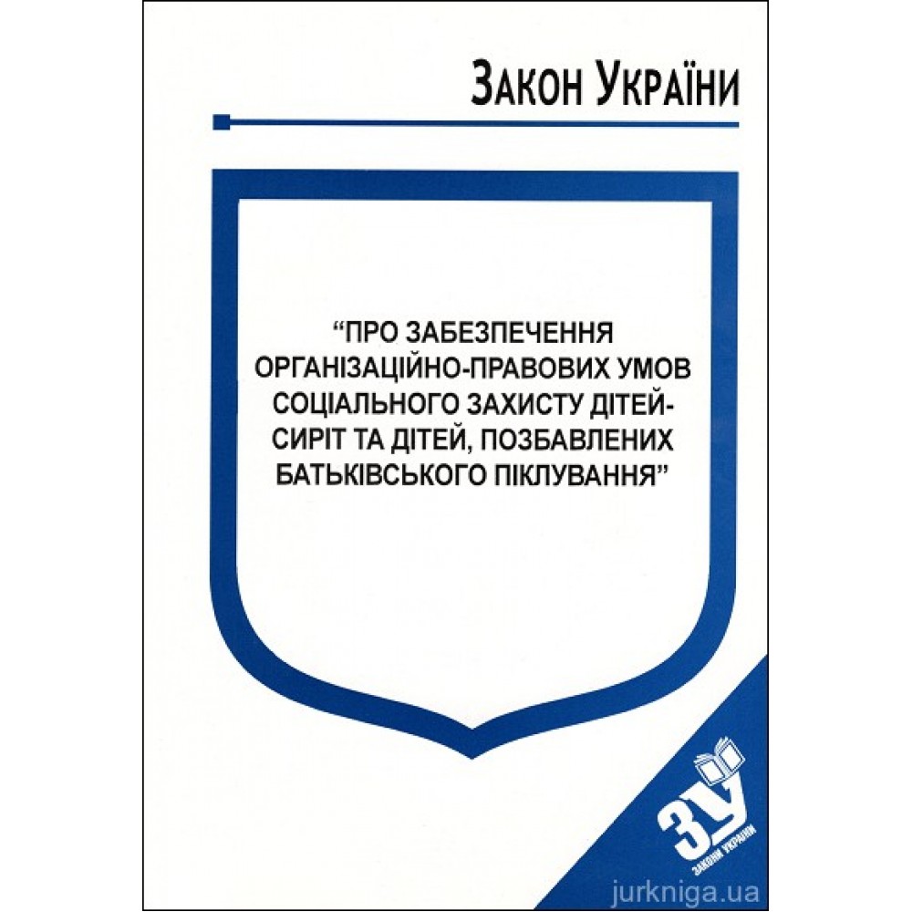 Закон України “Про забезпечення організаційно-правових умов соціального захисту дітей-сиріт та дітей, позбавлених батьківського піклування” Закон України “Про забезпечення організаційно-правових умов соціального захисту дітей-сиріт та дітей, позбавлених батьківського піклування”