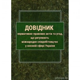 Довідник нормативно-правових актів та угод, що регулюють міжнародне співробітництво у воєнній сфері України