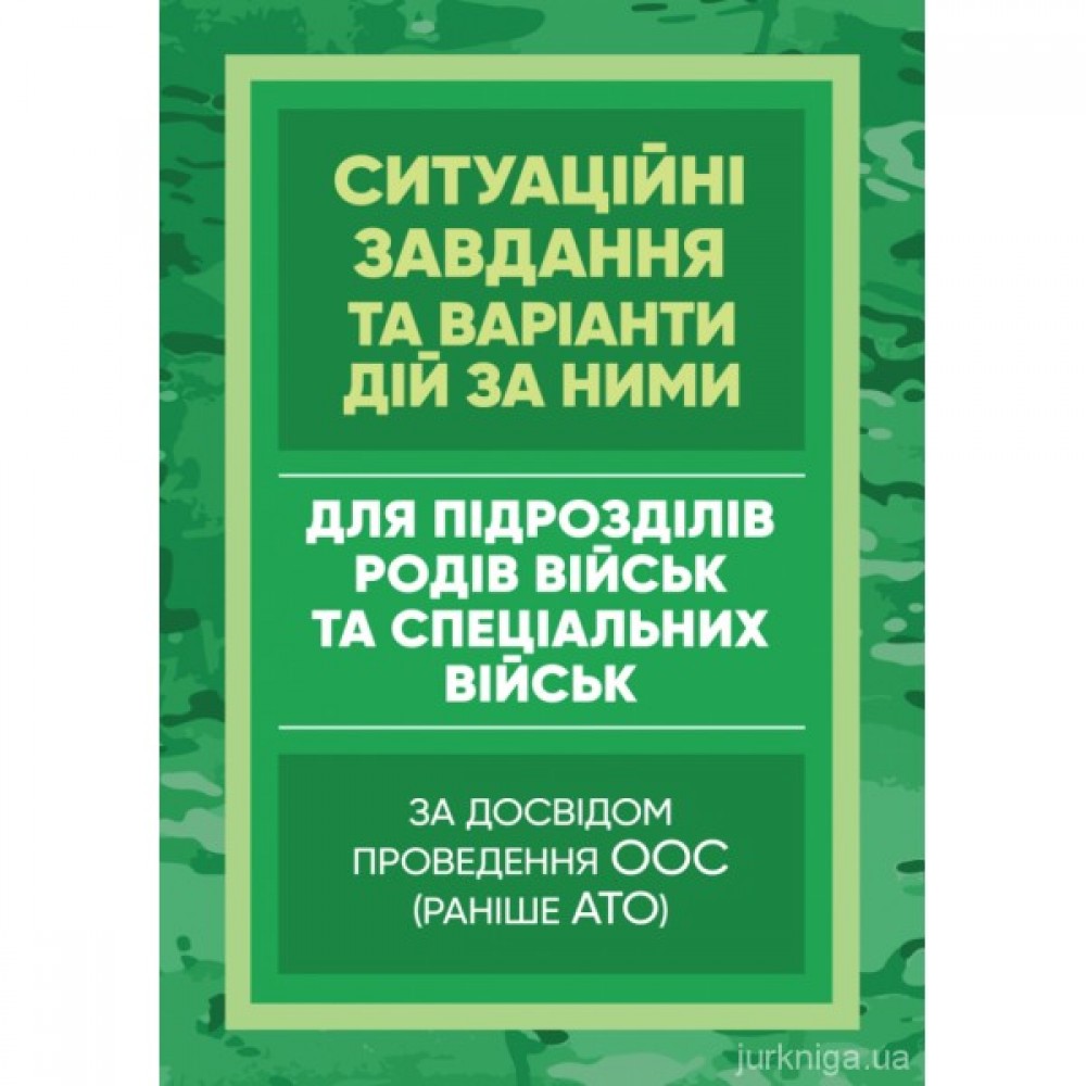 Методичні рекомендації "Ситуаційні завдання та варіанти дій за ними для підрозділів родів військ та спеціальних військ" (за досвідом проведення ООС  (раніше АТО) Методичні рекомендації "Ситуаційні завдання та варіанти дій за ними для підрозділів родів військ та спеціальних військ" (за досвідом проведення ООС  (раніше АТО)