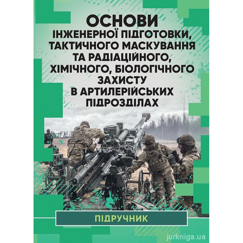 Основи інженерної підготовки, тактичного маскування та радіаційного, хімічного, біологічного захисту в артилерійських підрозділах