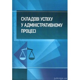 Складові успіху у адміністративному процесі: практичний посібник