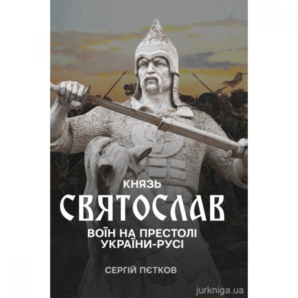 Князь Святослав: Воїн на престолі України-Русі Князь Святослав: Воїн на престолі України-Русі