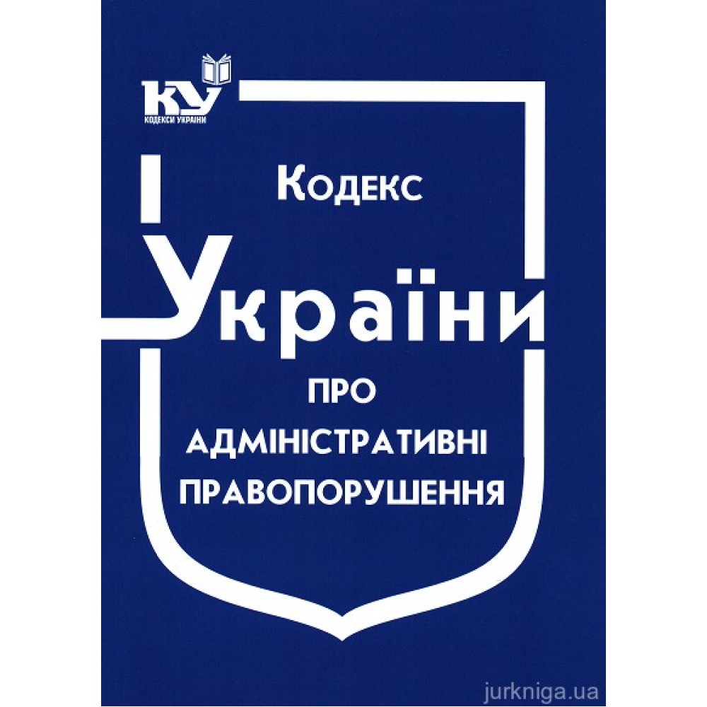 Кодекс України про адміністративні правопорушення Кодекс України про адміністративні правопорушення