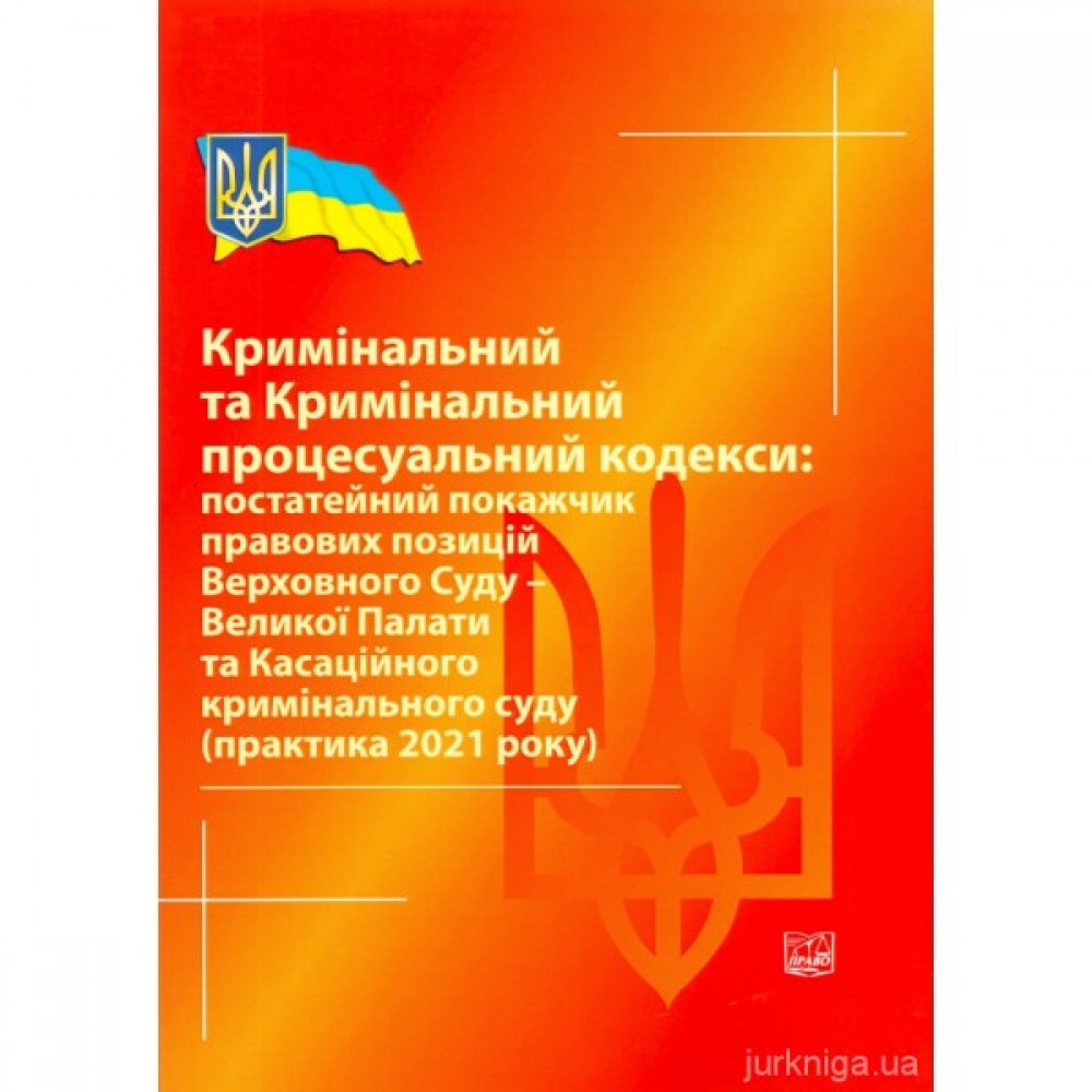 Кримінальний та Кримінальний процесуальний кодекси: постатейний покажчик правових позицій Верховного Суду - Великої Палати та Касаційного кримінального суду (практика 2021 року)