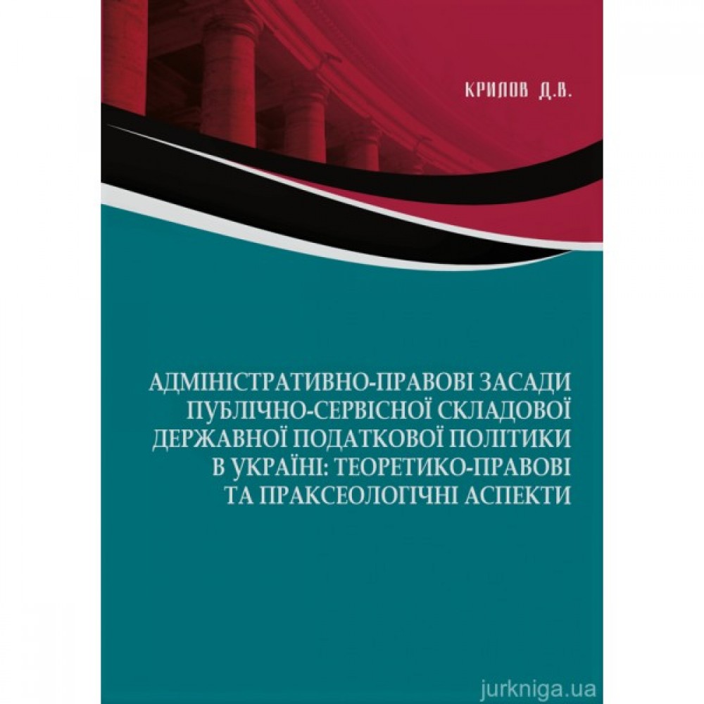 Адміністративно-правові засади публічно-сервісної складової державної податкової політики в Україні: теоретико-правові та праксеологічні аспекти Адміністративно-правові засади публічно-сервісної складової державної податкової політики в Україні: теоретико-правові та праксеологічні аспекти