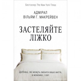 Застеляйте ліжко. Дрібниці, які можуть змінити ваше життя, а можливо, і світ
