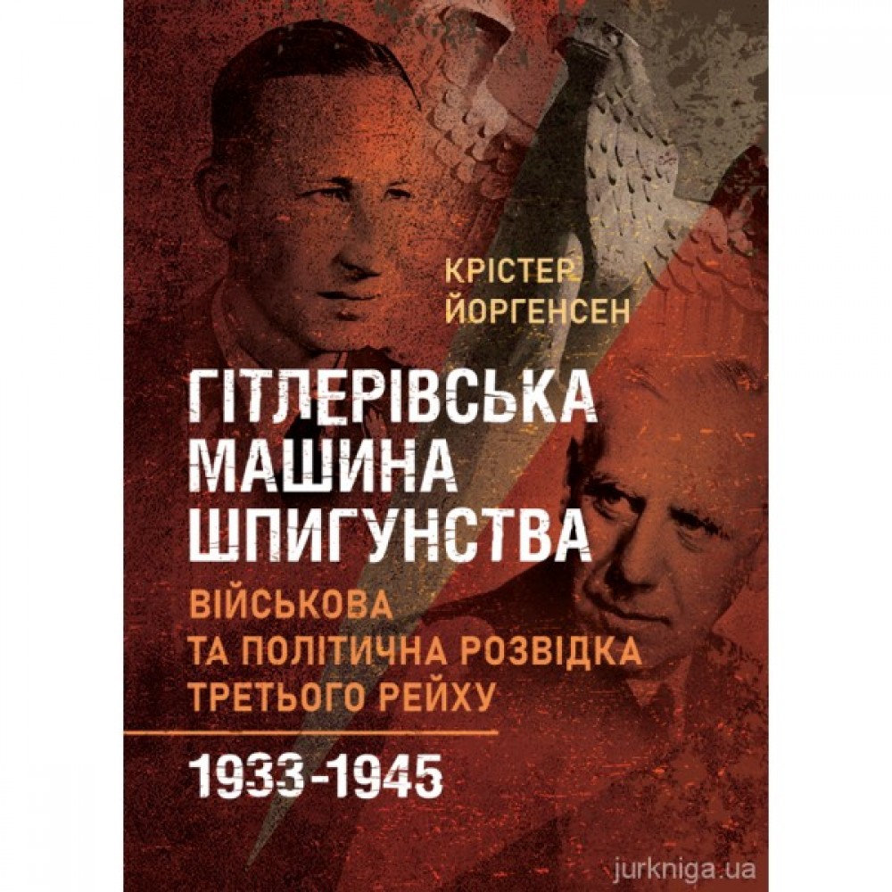 Гітлерівська машина шпигунства. Військова та політична розвідка Третього рейху. 1933-1945 Гітлерівська машина шпигунства. Військова та політична розвідка Третього рейху. 1933-1945