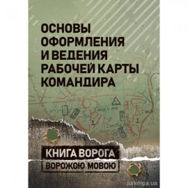 Основы оформления и ведения рабочей карты командира. Книга ворога ворожою мовою