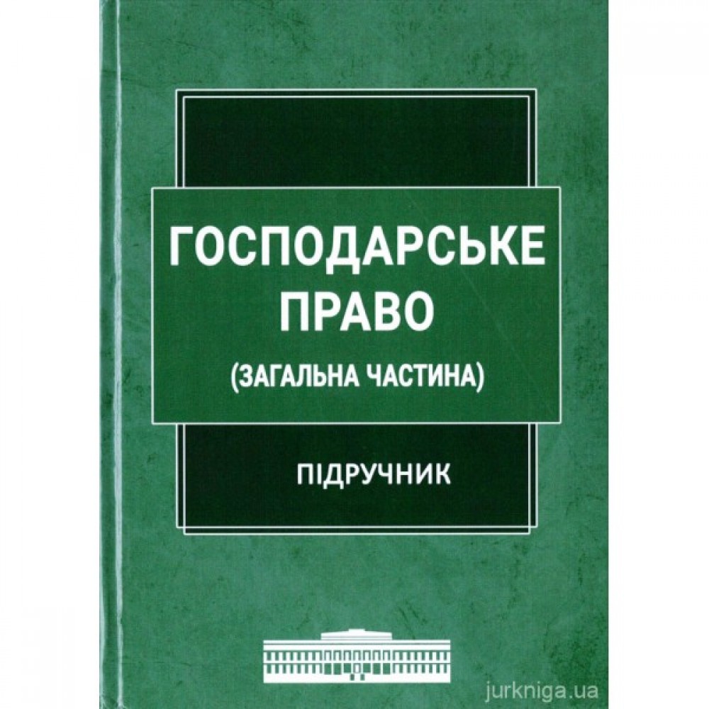 Господарське право (загальна частина). Підручник Господарське право (загальна частина). Підручник