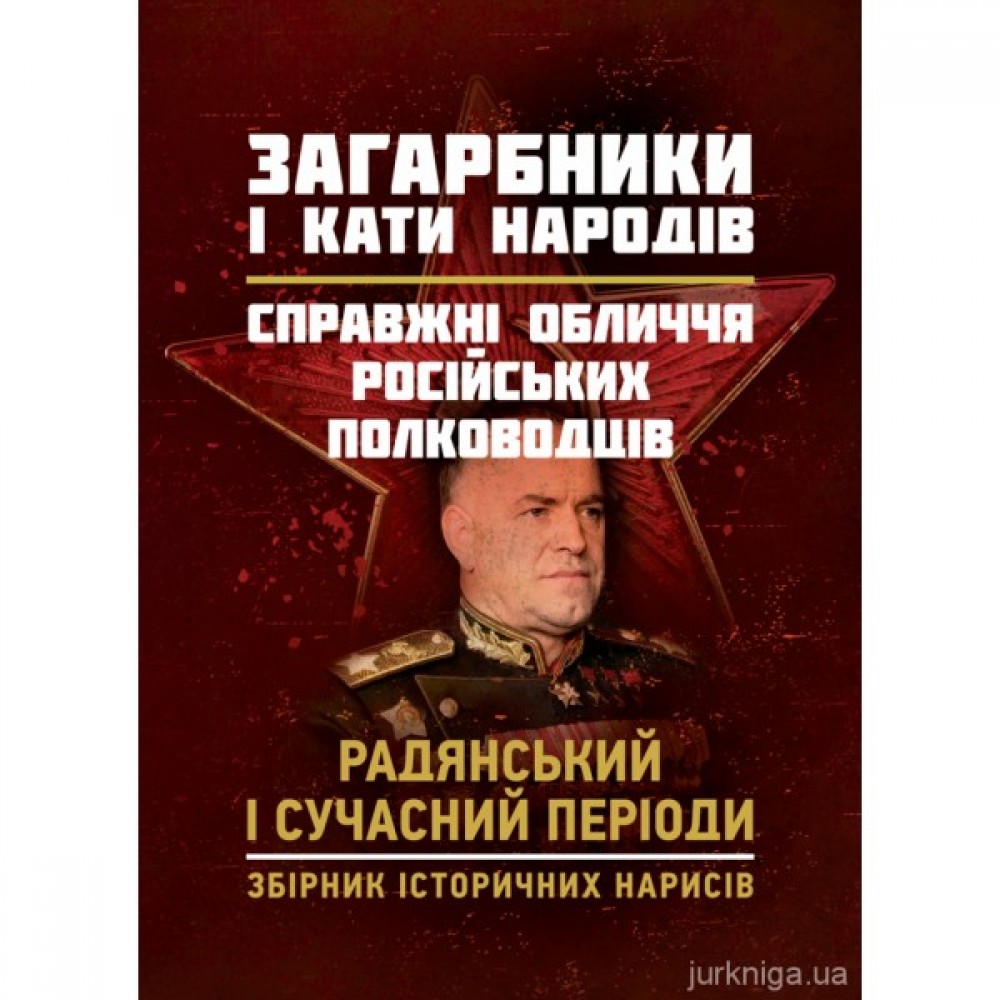 Загарбники і кати народів: справжні обличчя російських полководців. Радянський і сучасний періоди: збірник історичних нарисів Загарбники і кати народів: справжні обличчя російських полководців. Радянський і сучасний періоди: збірник історичних нарисів