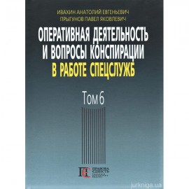 Оперативная деятельность и вопросы конспирации в работе спецслужб. Том 6