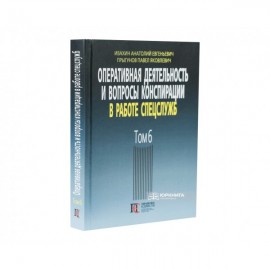 Оперативная деятельность и вопросы конспирации в работе спецслужб. Том 6 Оперативная деятельность и вопросы конспирации в работе спецслужб. Том 6